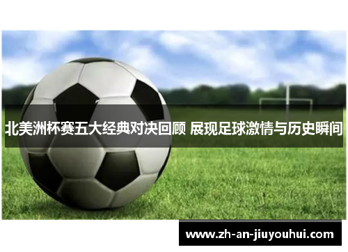 北美洲杯赛五大经典对决回顾 展现足球激情与历史瞬间