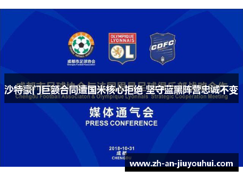 沙特豪门巨额合同遭国米核心拒绝 坚守蓝黑阵营忠诚不变 沙特豪门巨额合同遭国米核心拒绝 坚守蓝黑阵营忠诚不变