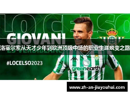 洛塞尔索从天才少年到欧洲顶级中场的职业生涯蜕变之路