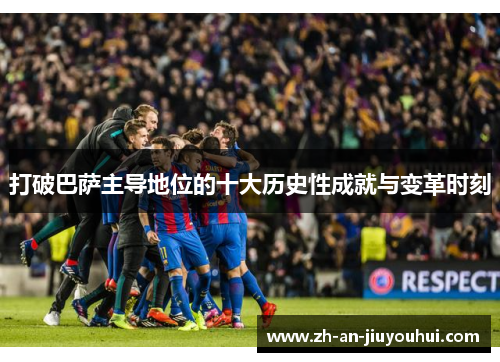 打破巴萨主导地位的十大历史性成就与变革时刻