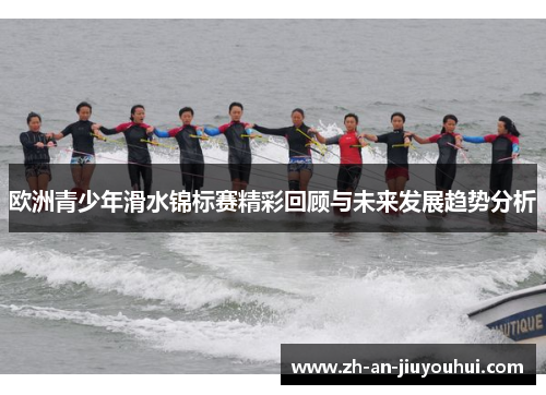 欧洲青少年滑水锦标赛精彩回顾与未来发展趋势分析