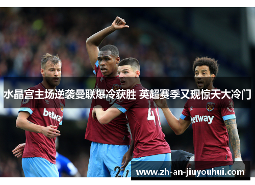 水晶宫主场逆袭曼联爆冷获胜 英超赛季又现惊天大冷门